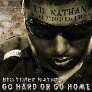 Lil' Nathan & the Zydeco Big Timers - Big Timer Nation - Go Hard Or Go Home (Album)