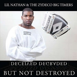 Lil' Nathan & the Zydeco Big Timers - Deceived, Degraded But Destroyed (Album)