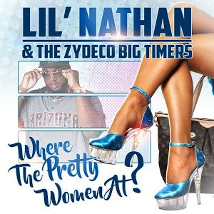 Lil' Nathan & the Zydeco Big Timers - Where the Pretty Women At? - (Single)