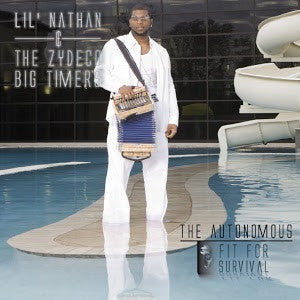 Lil' Nathan & the Zydeco Big Timers - The Autonomous - Fit For Survival (Album)
