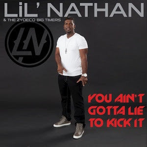 Lil' Nathan & the Zydeco Big Timers - "You Ain't Got to Lie to Kick It" (single)
